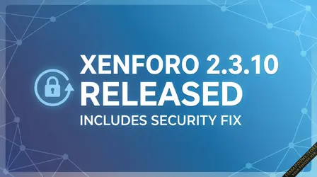 XenForo 2.3.10 & XenForo 2.2.19: Serious Security Patch & System Improvements